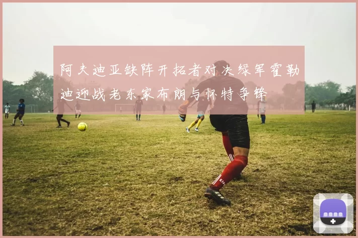 阿夫迪亚缺阵开拓者对决绿军霍勒迪迎战老东家布朗与怀特争锋