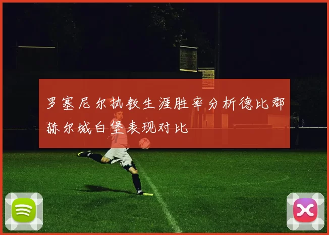 罗塞尼尔执教生涯胜率分析德比郡赫尔城白堡表现对比